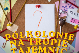 17-21.08.2026 PÓŁKOLONIE NA TROPIE TAJEMNIC